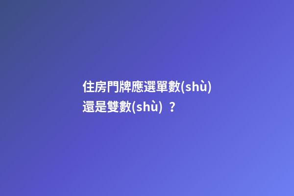住房門牌應選單數(shù)還是雙數(shù)？